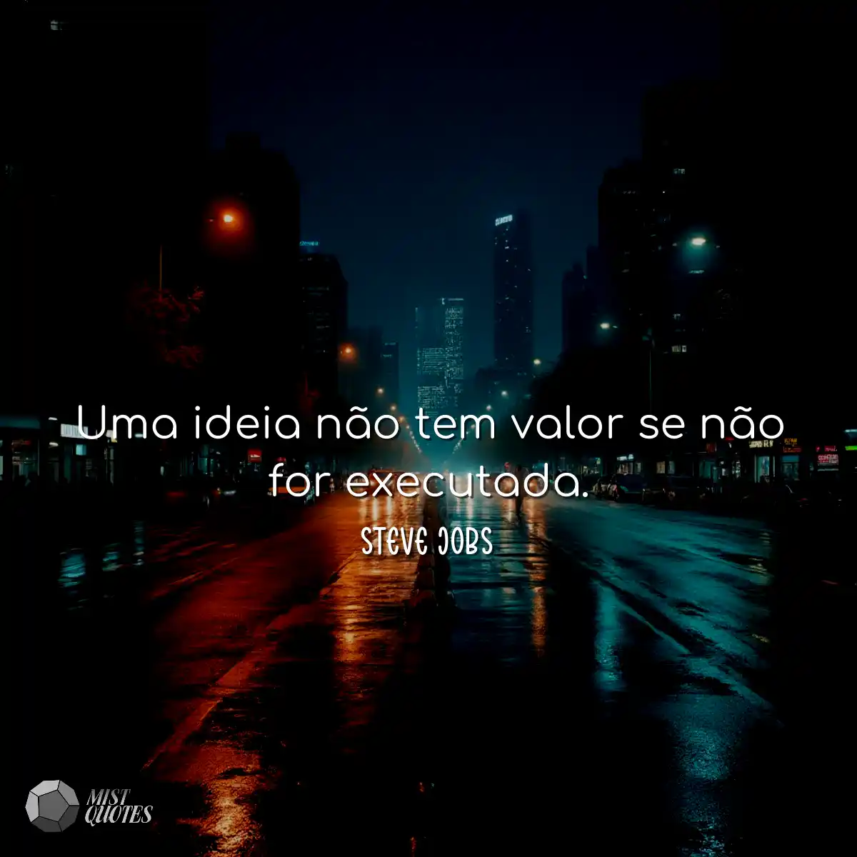 Uma ideia não tem valor se não for executada.