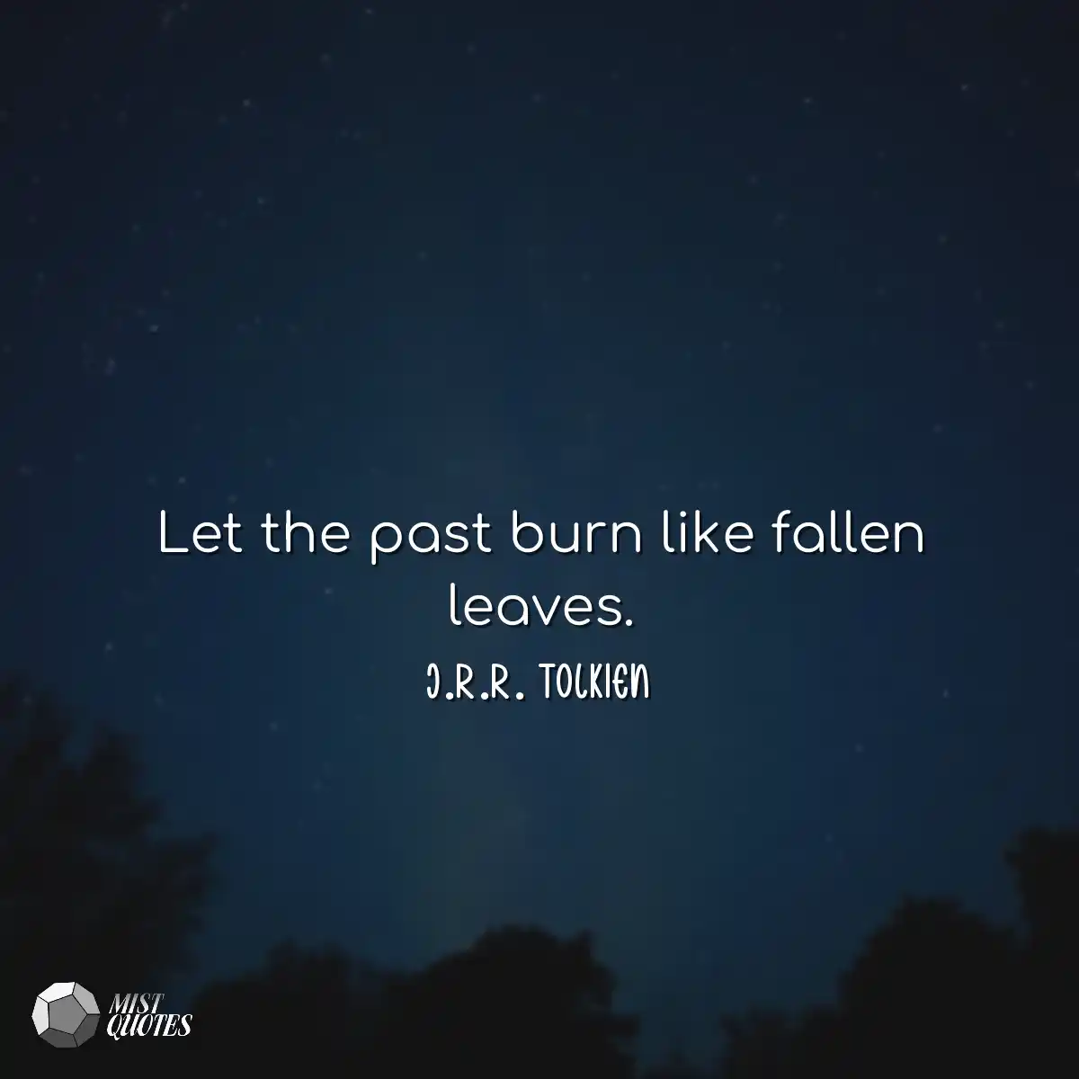 Let the past burn like fallen leaves.