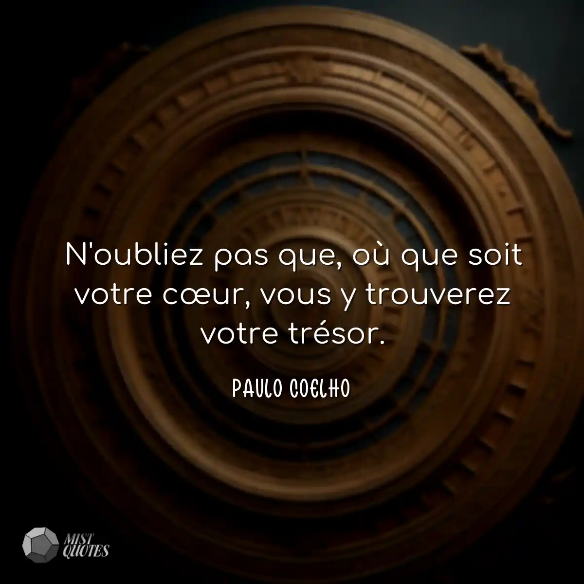 N'oubliez pas que, où que soit votre cœur, vous y 