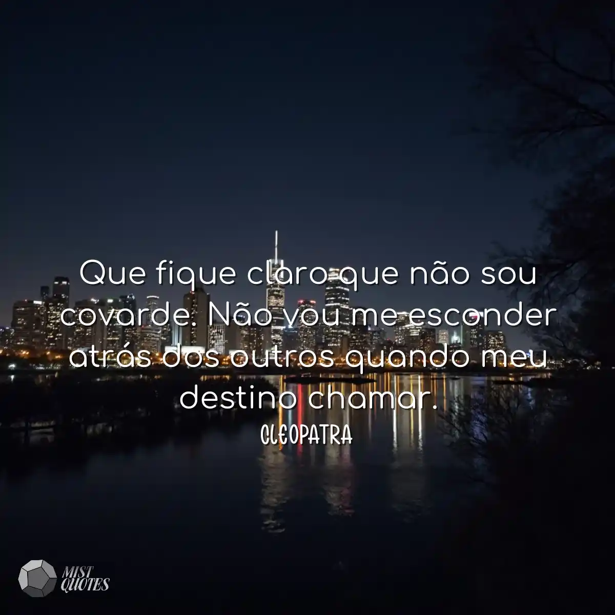 Que fique claro que não sou covarde. Não vou me es