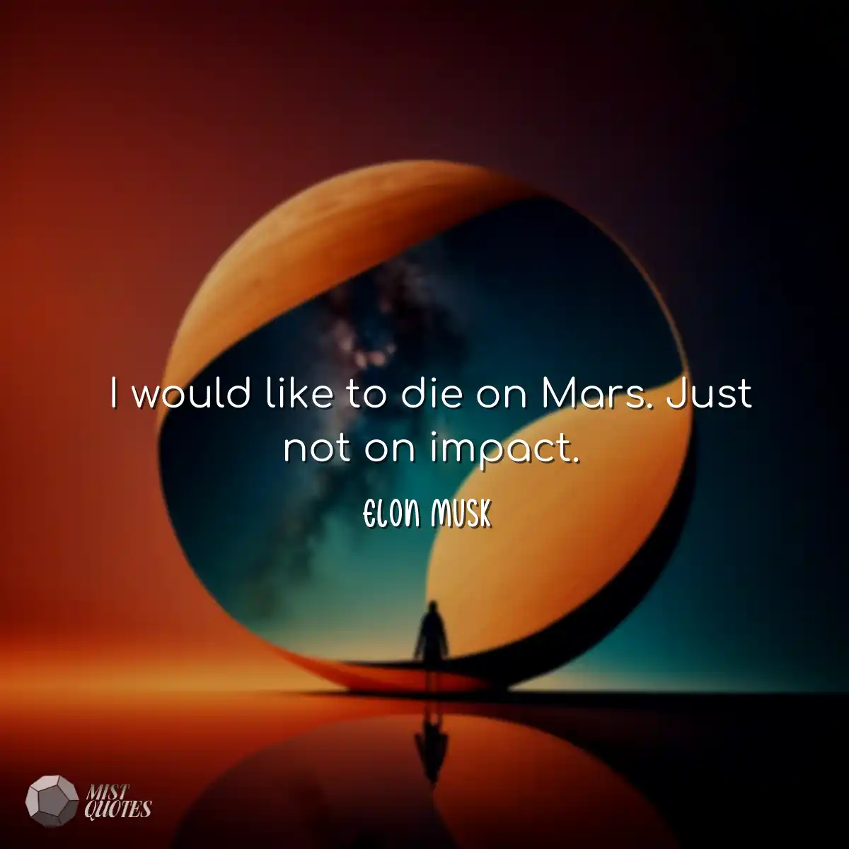 I would like to die on Mars. Just not on impact.