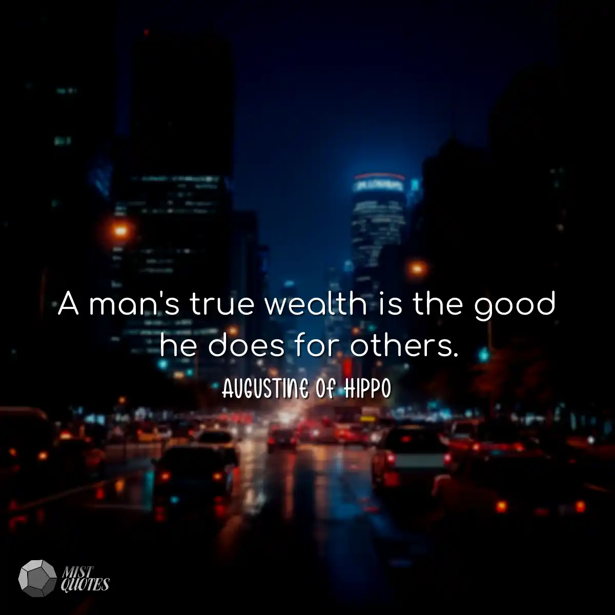 A man's true wealth is the good he does 
