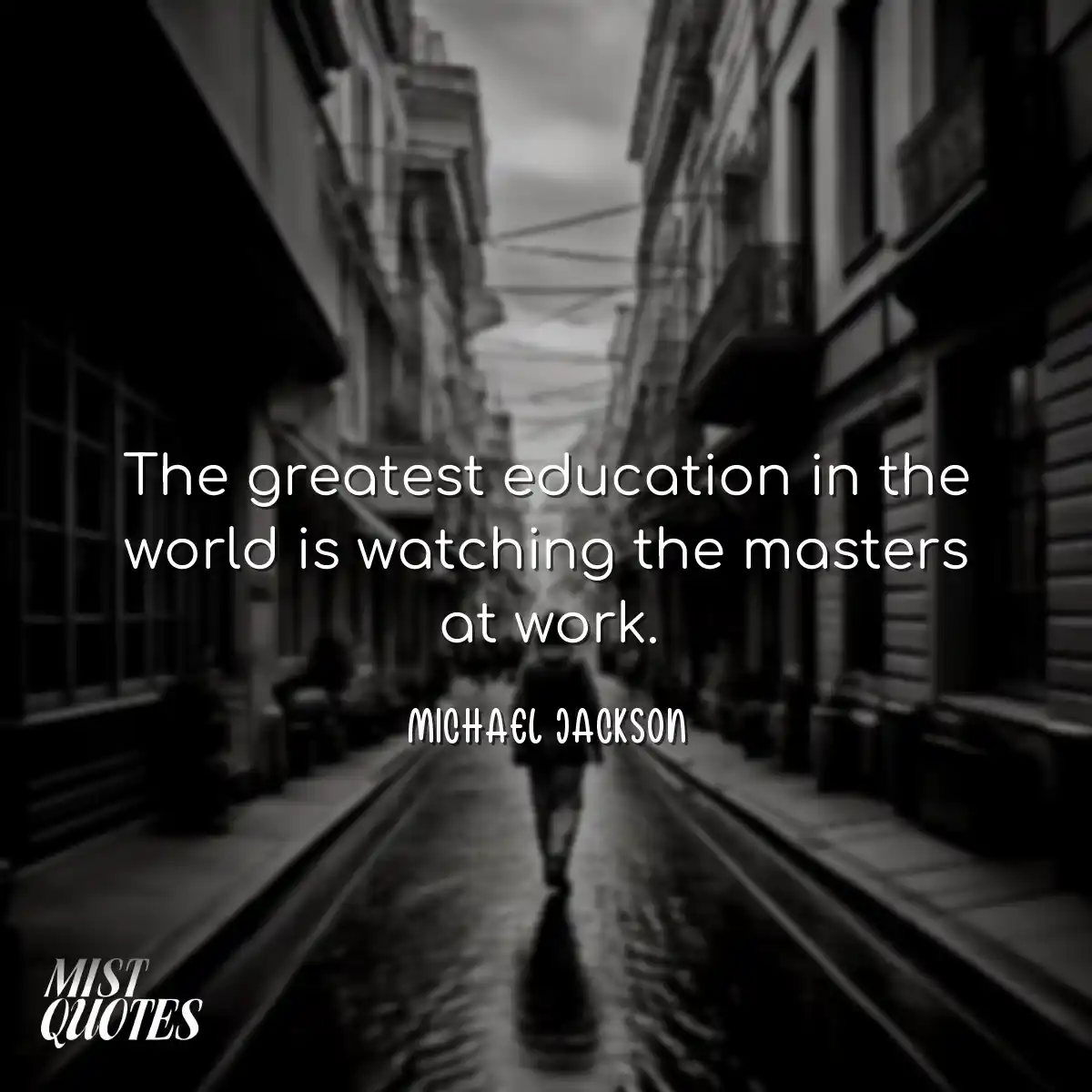 The greatest education in the world is watching th