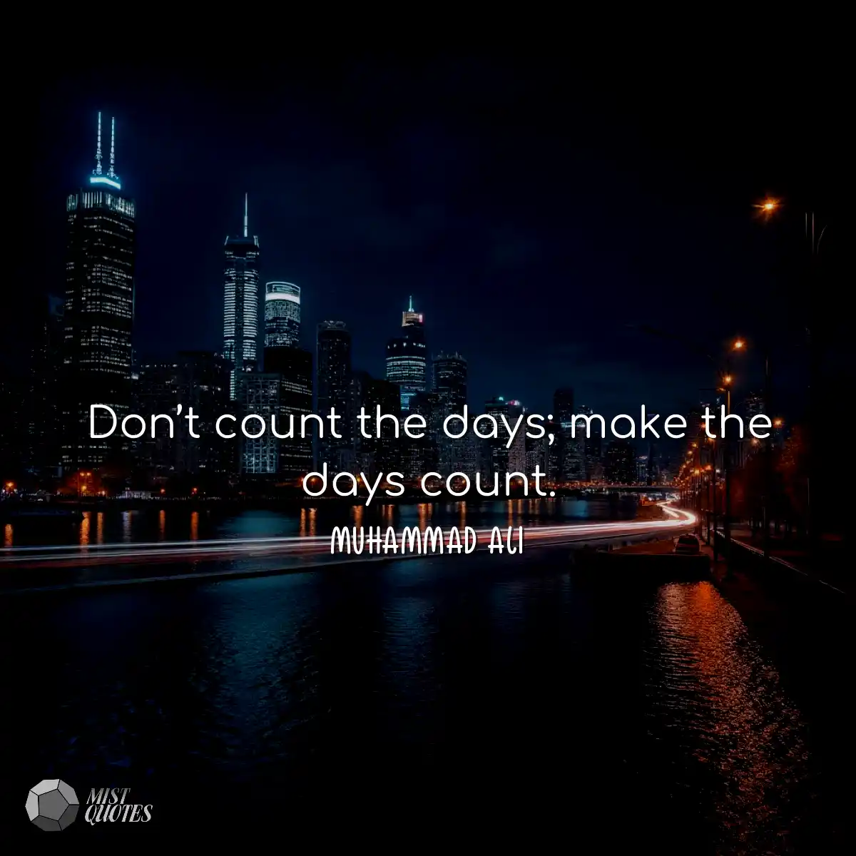 Don’t count the days; make the days count.