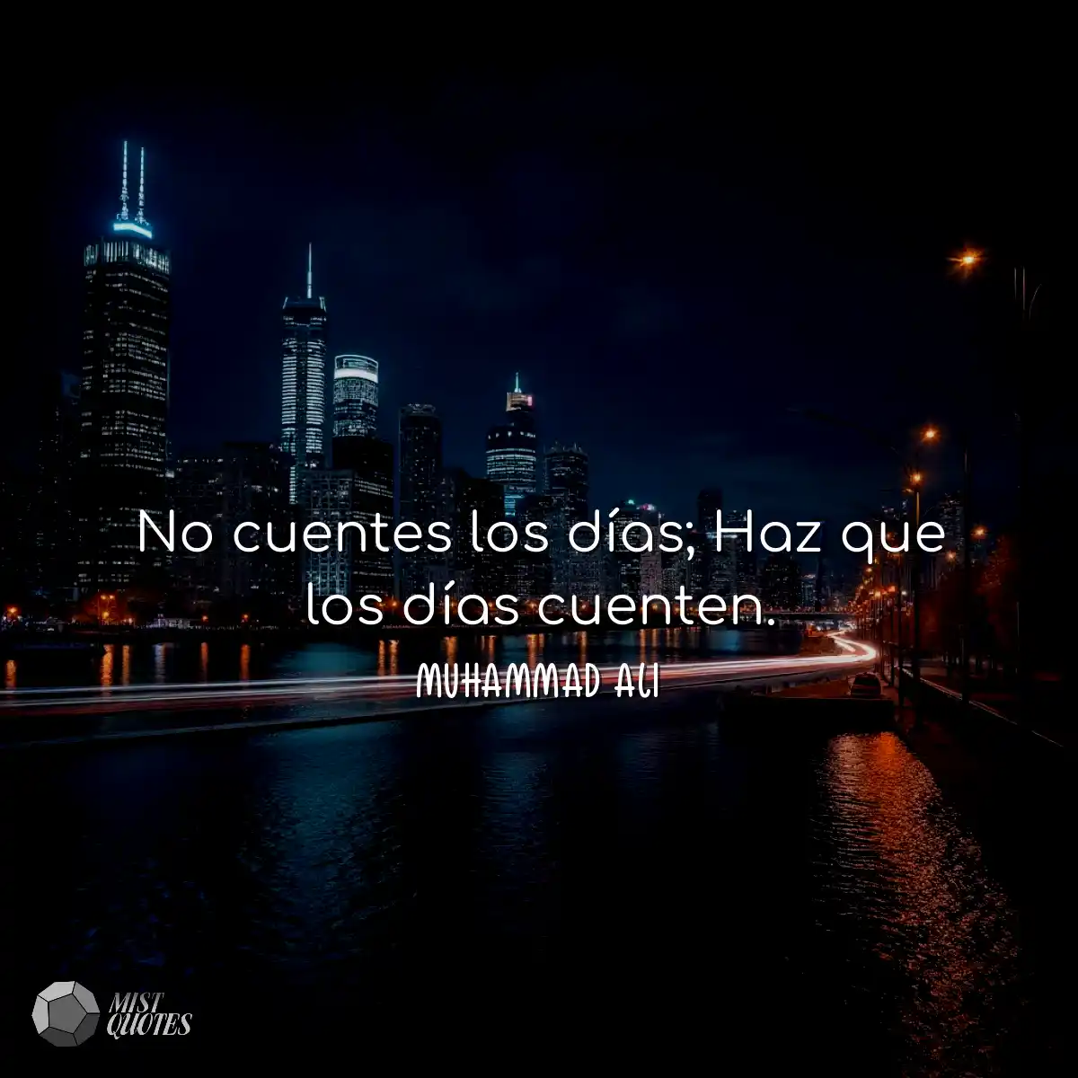 No cuentes los días; Haz que los días cuenten.
