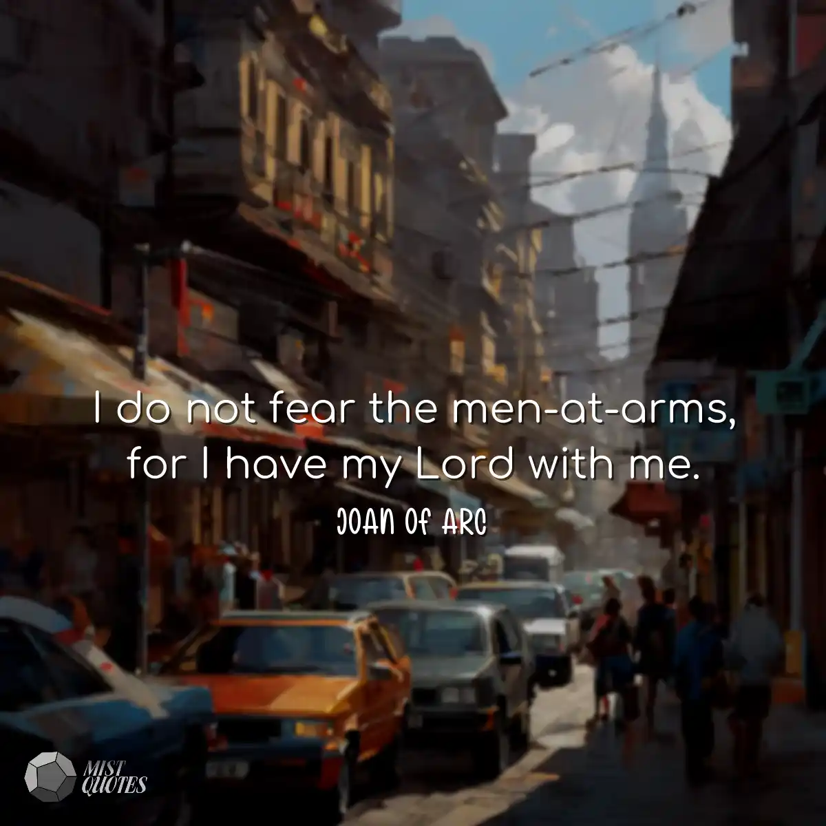 I do not fear the men-at-arms, for I hav