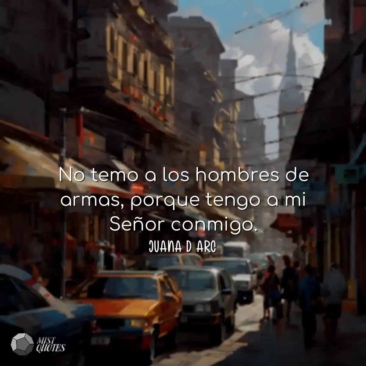 No temo a los hombres de armas, porque tengo a mi 
