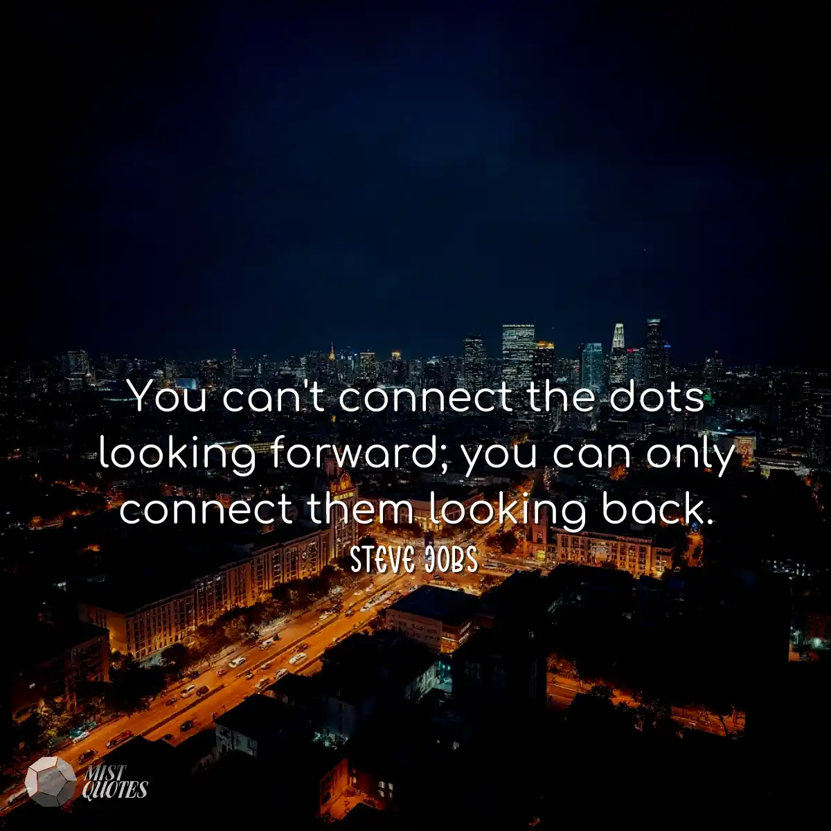 You can't connect the dots looking forward; you ca