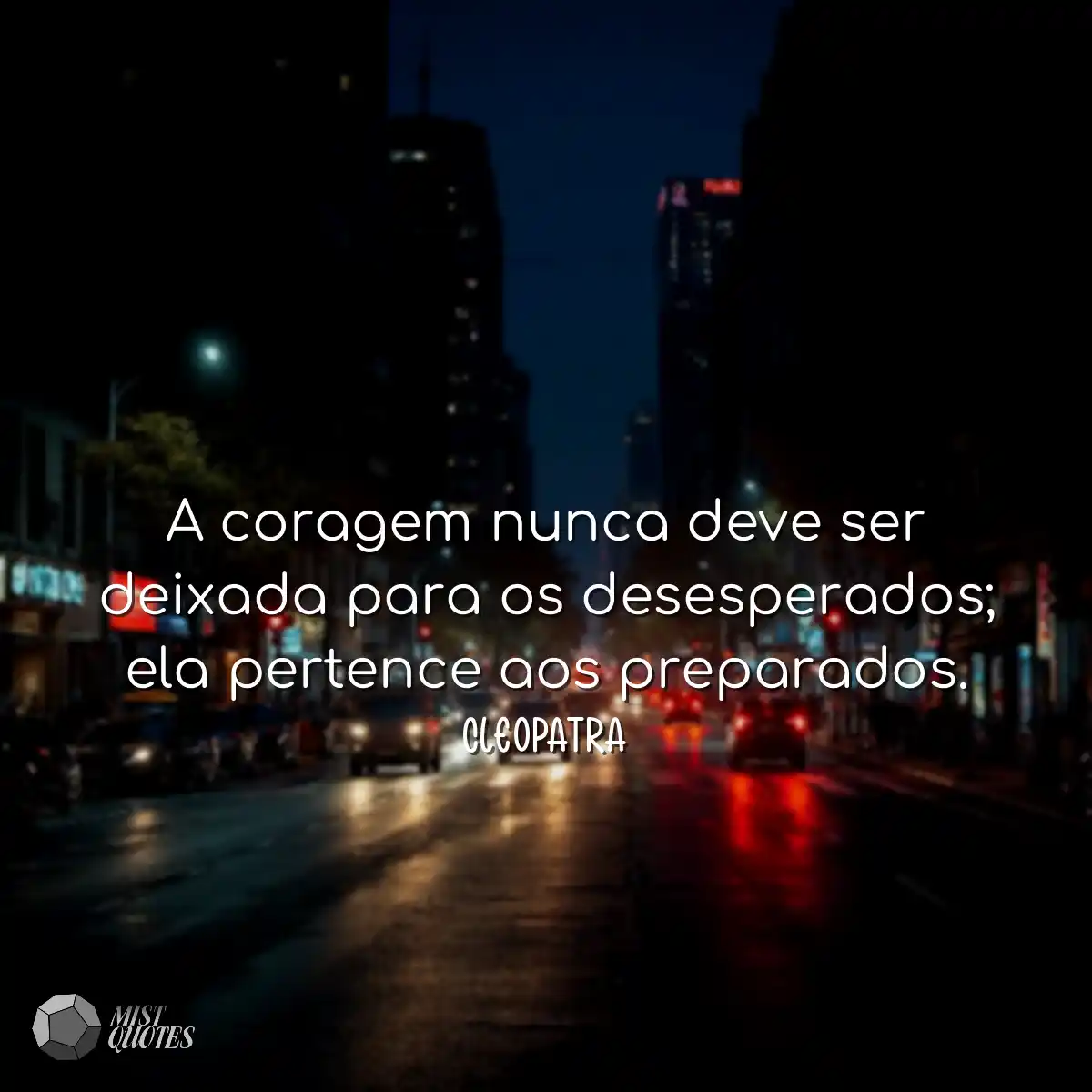 A coragem nunca deve ser deixada para os desespera