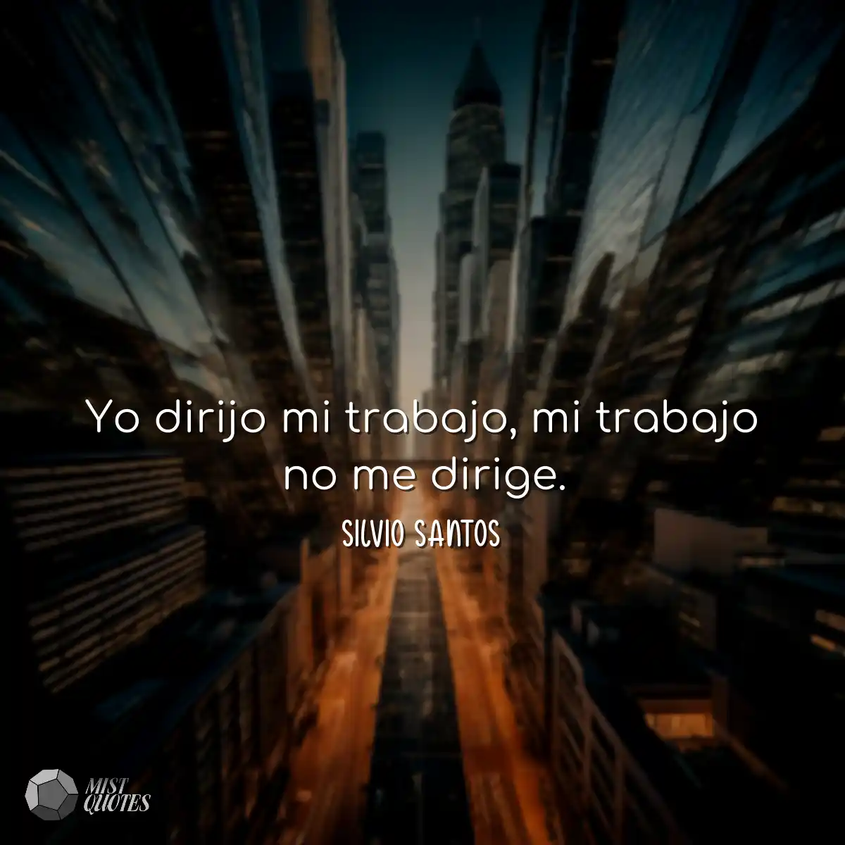 Yo dirijo mi trabajo, mi trabajo no me dirige.