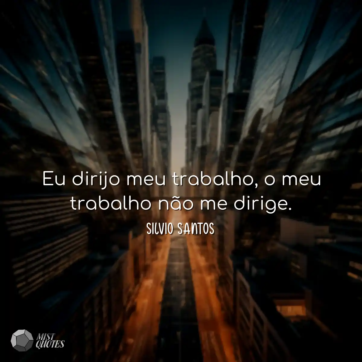 Eu dirijo meu trabalho, o meu trabalho n