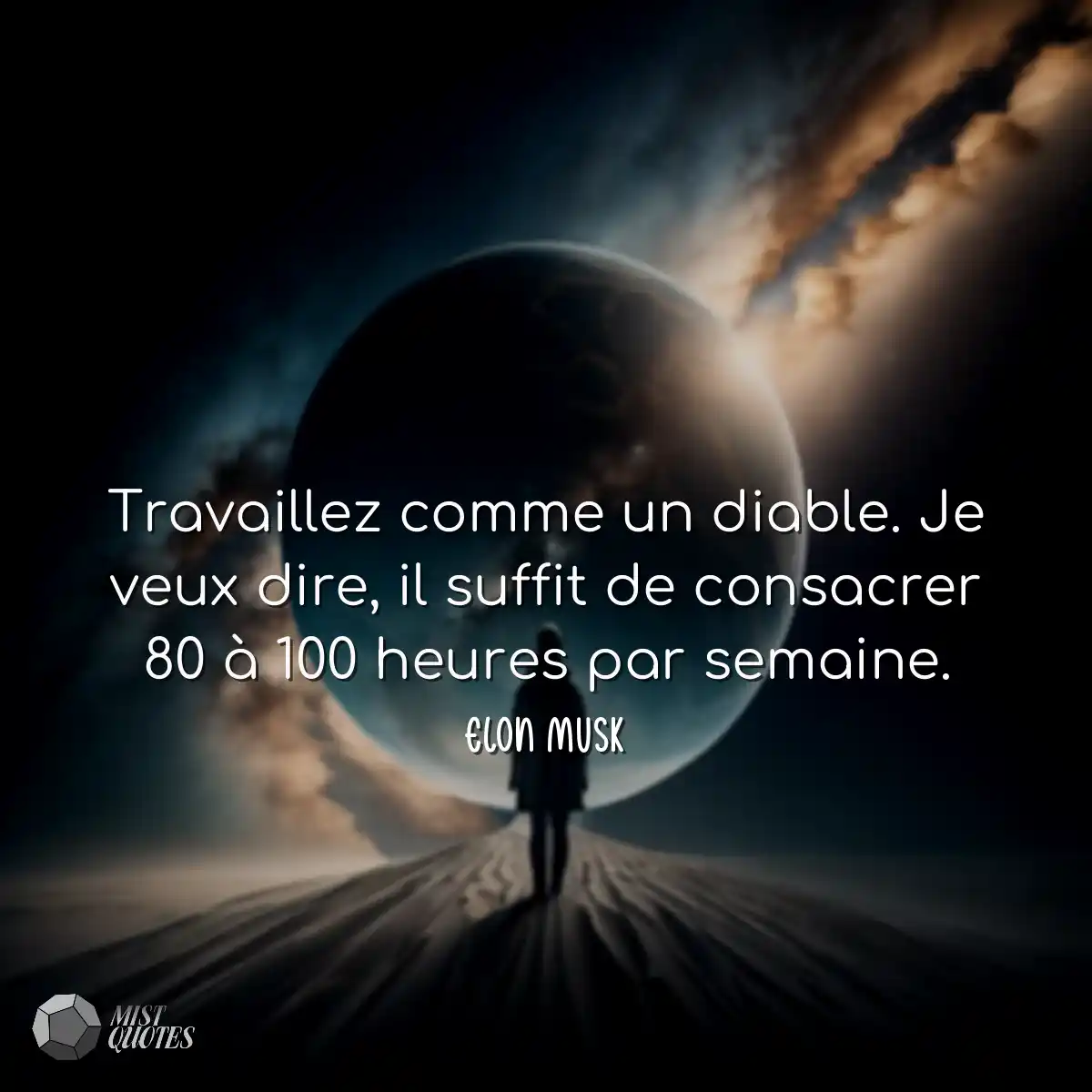 Travaillez comme un diable. Je veux dire