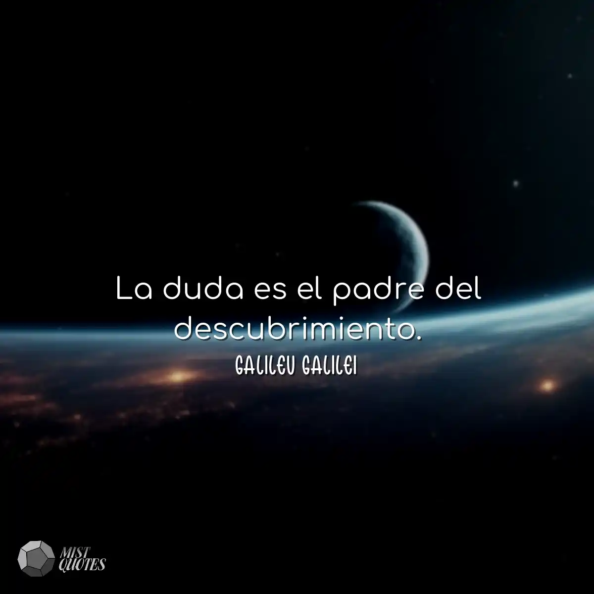 La duda es el padre del descubrimiento.