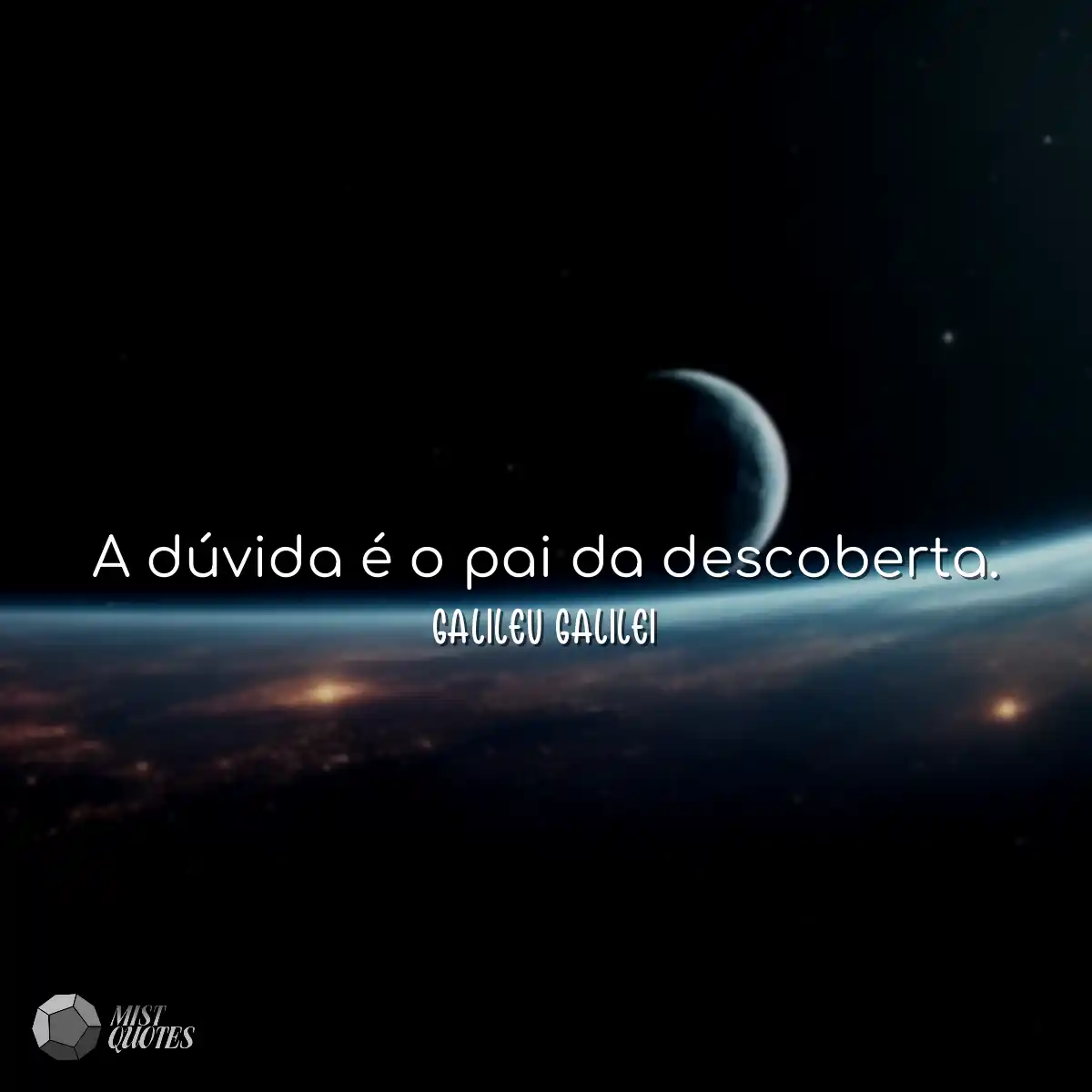 A dúvida é o pai da descoberta.