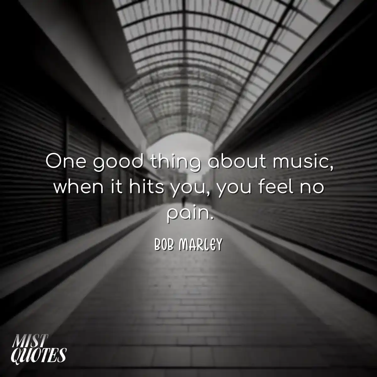 One good thing about music, when it hits you, you 