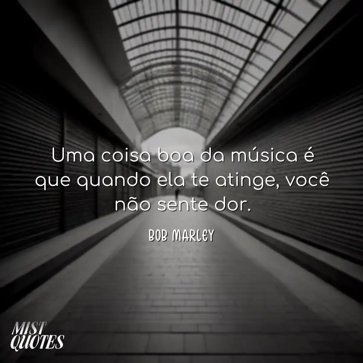 Uma coisa boa da música é que quando ela te atinge