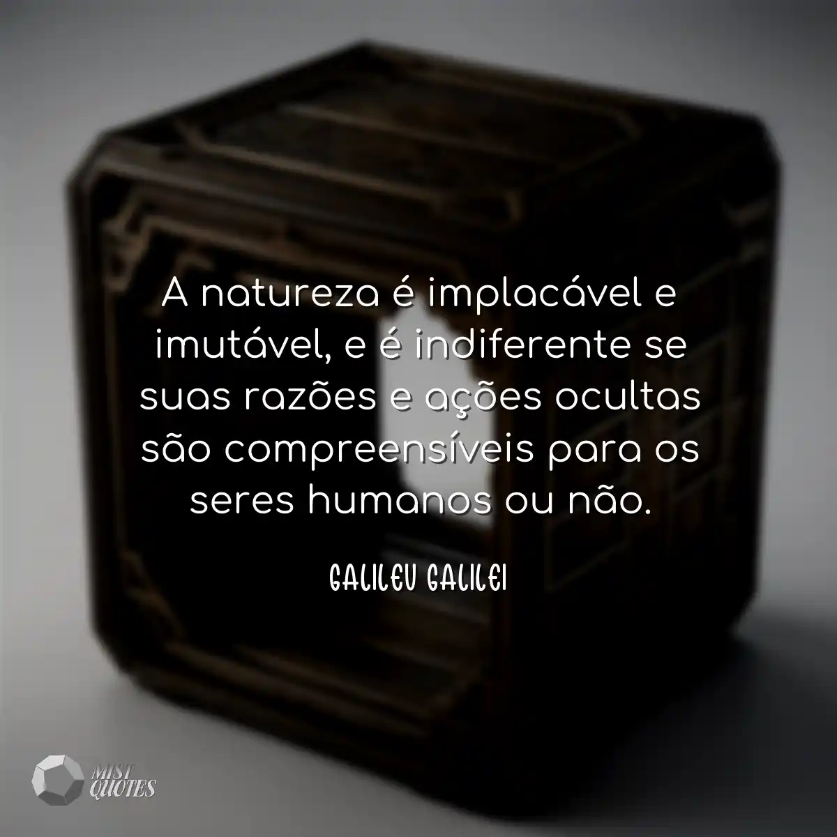 A natureza é implacável e imutável, e é indiferent