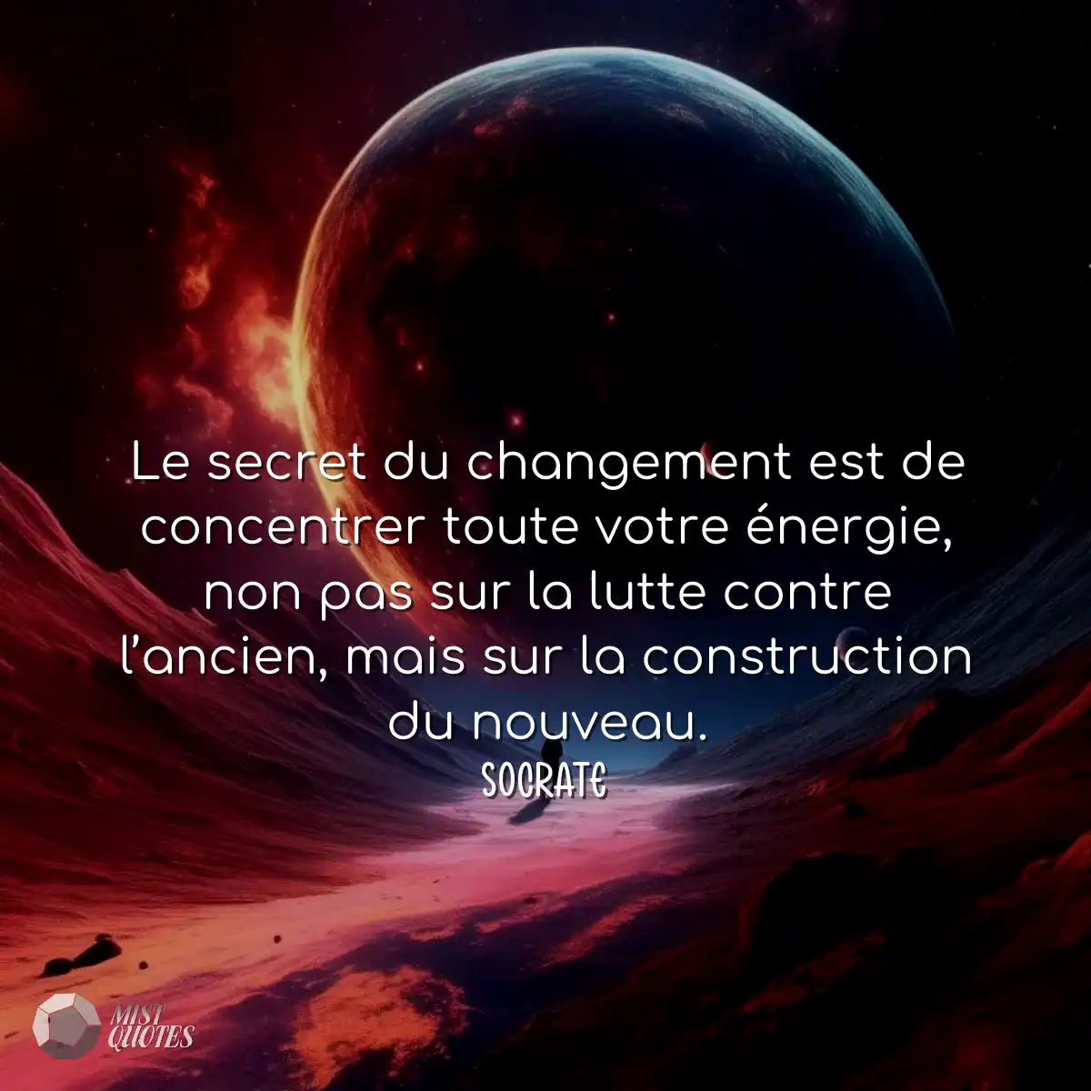 Le secret du changement est de concentrer toute vo