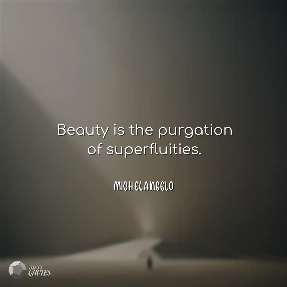 Beauty is the purgation of superfluities.