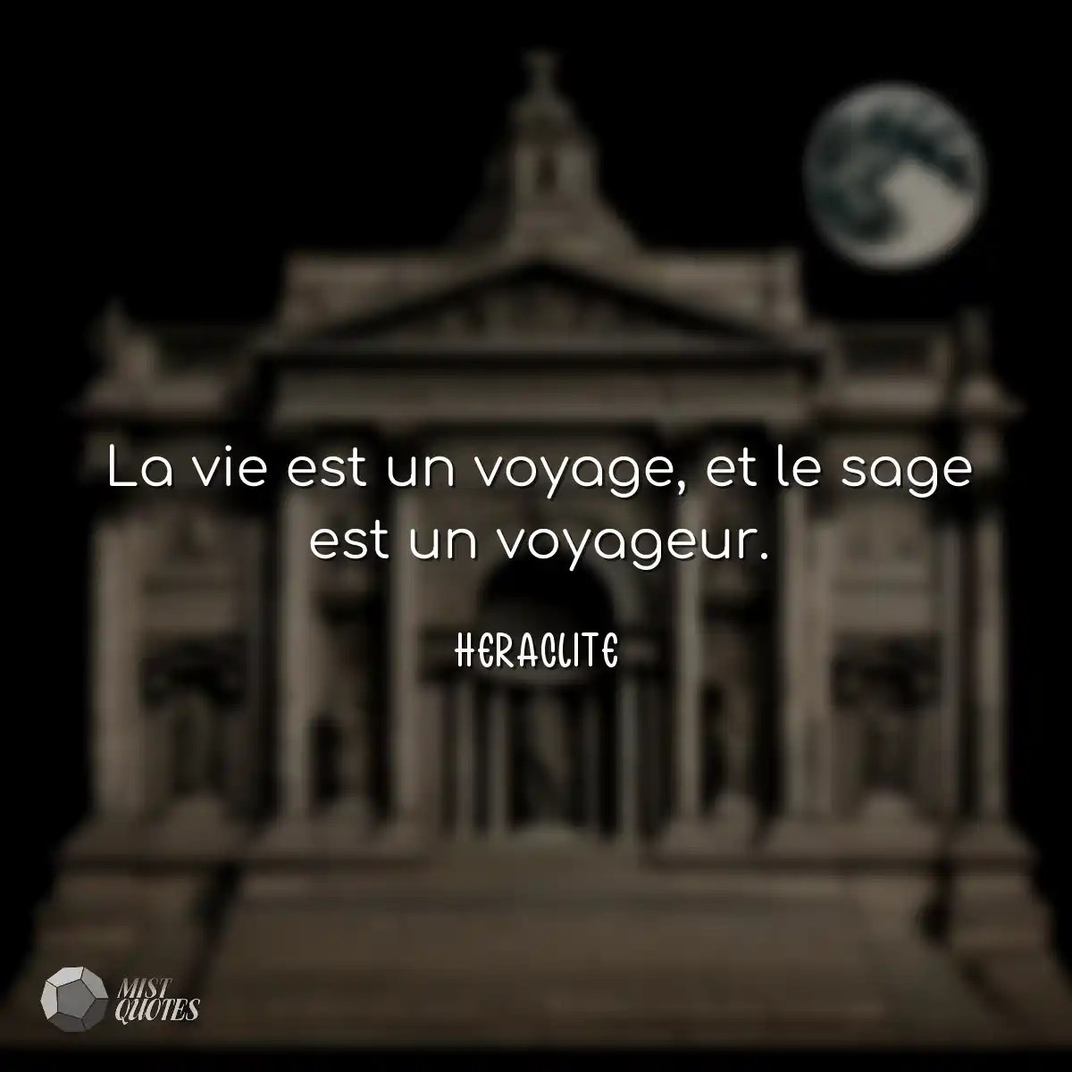 La vie est un voyage, et le sage est un voyageur.