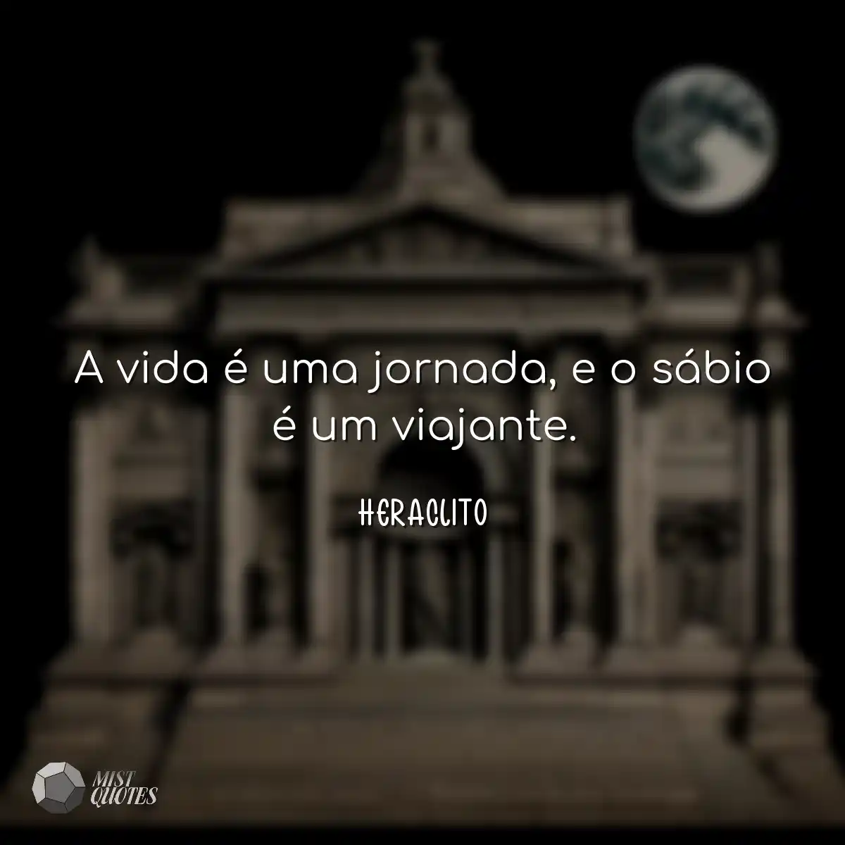 A vida é uma jornada, e o sábio é um viajante.