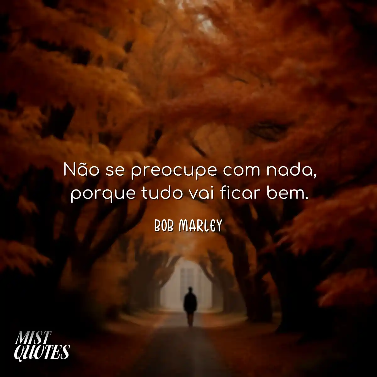 Não se preocupe com nada, porque tudo v