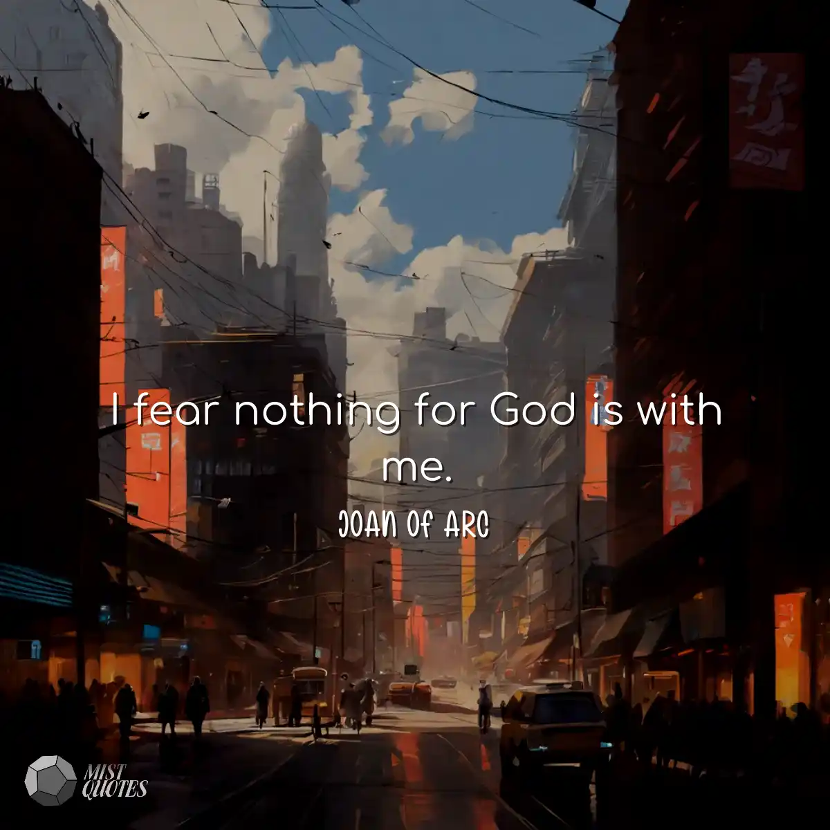 I fear nothing for God is with me.