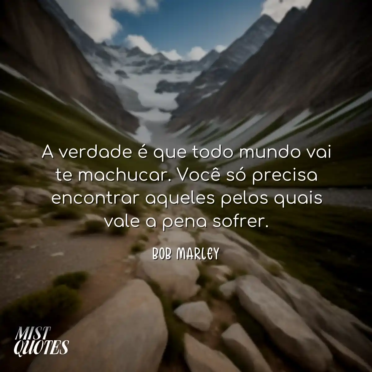 A verdade é que todo mundo vai te machucar. Você s