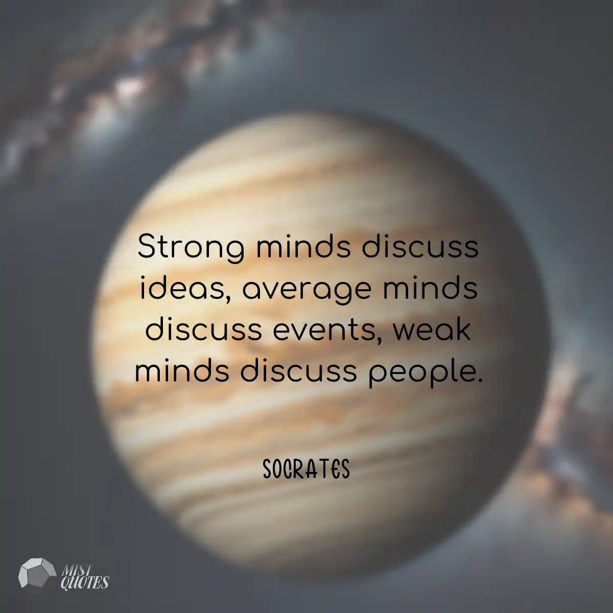 Strong minds discuss ideas, average mind
