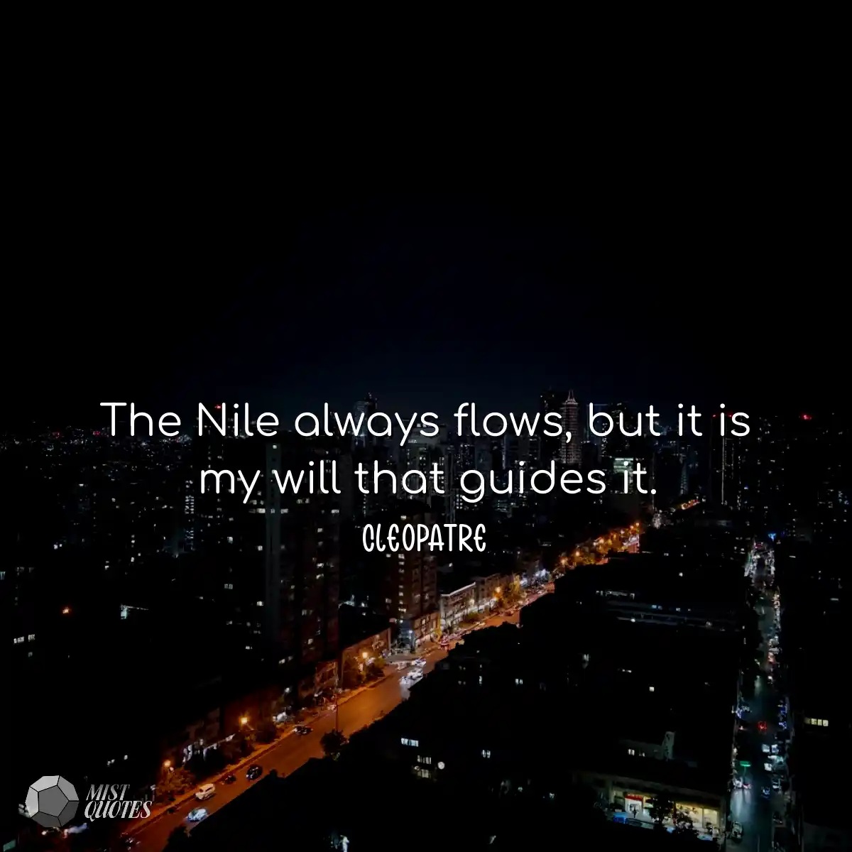 The Nile always flows, but it is my will