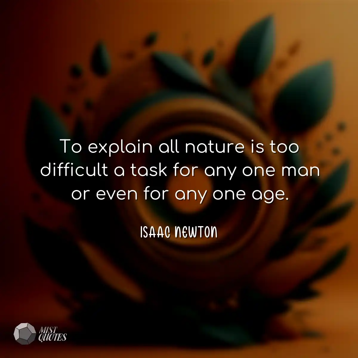 To explain all nature is too difficult a
