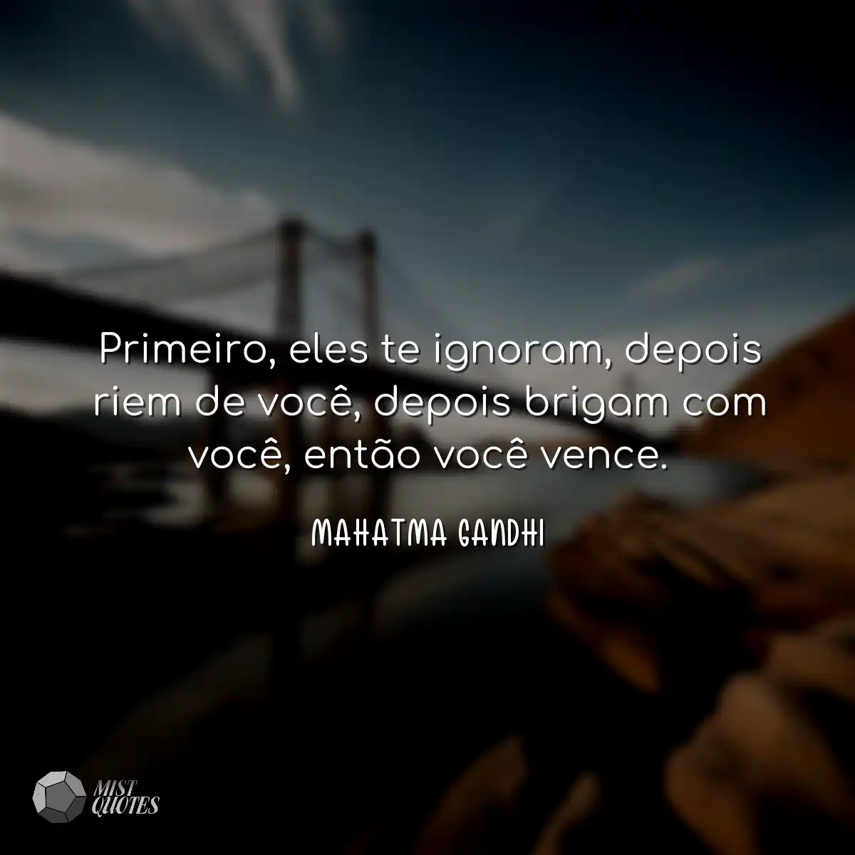 Primeiro, eles te ignoram, depois riem d