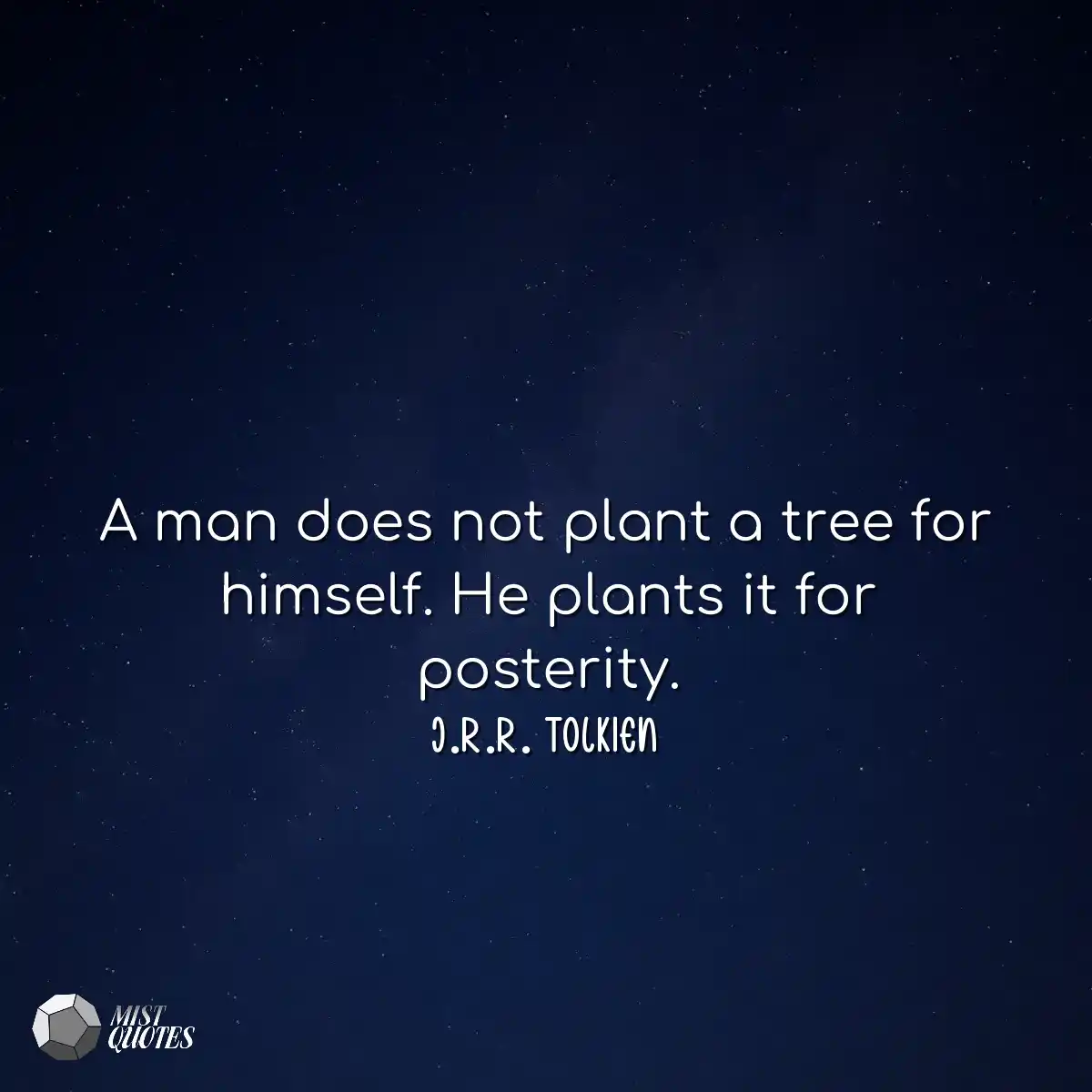 A man does not plant a tree for himself.