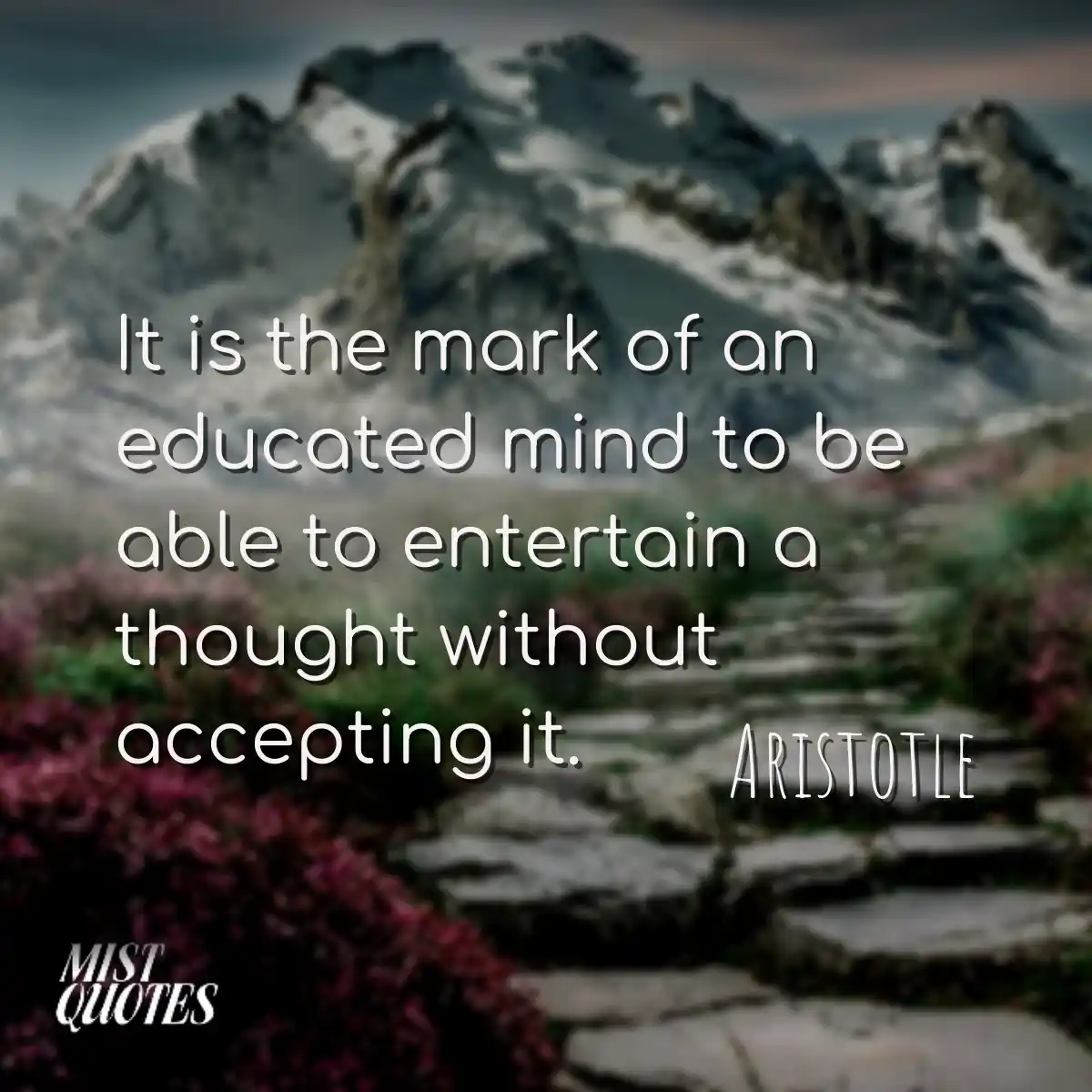 It is the mark of an educated mind to be able to e