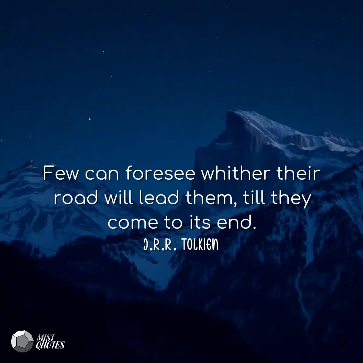 Few can foresee whither their road will 