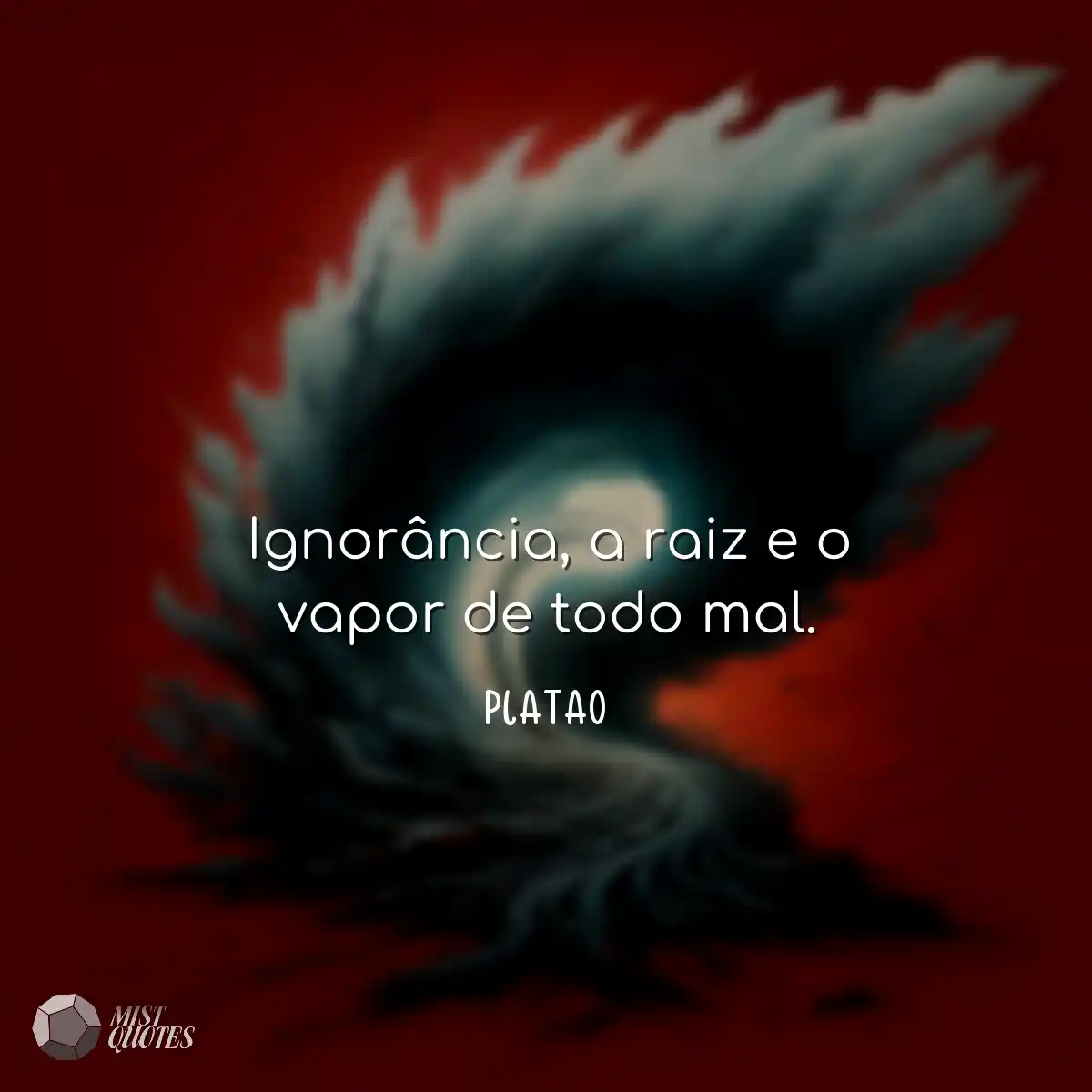 Ignorância, a raiz e o vapor de todo ma
