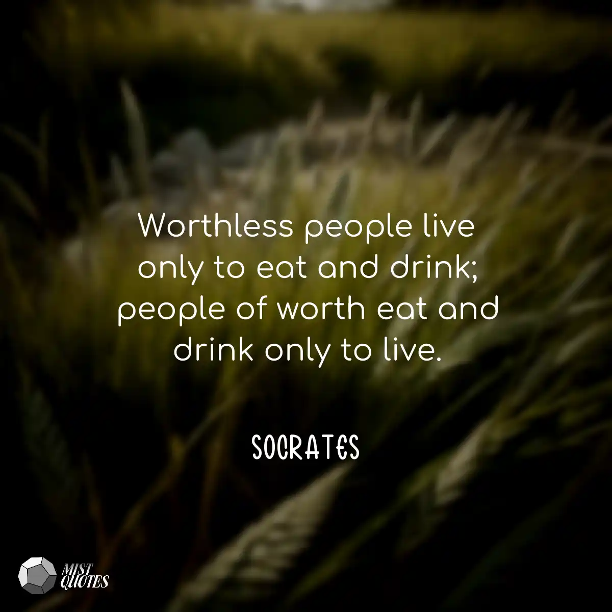 Worthless people live only to eat and dr