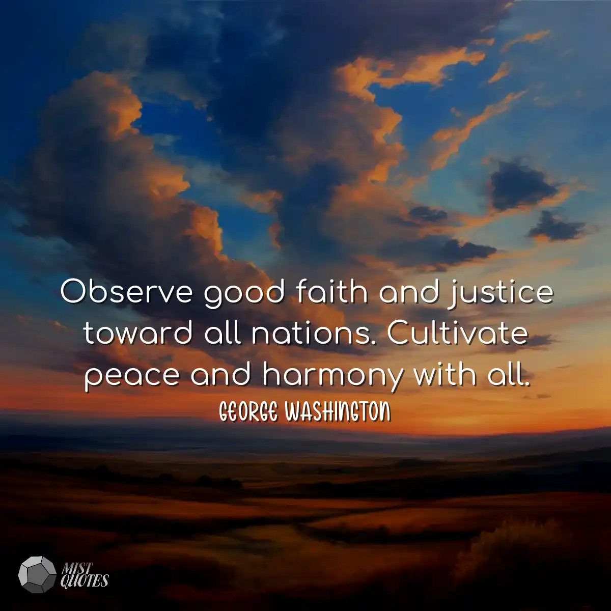 Observe good faith and justice toward all nations.
