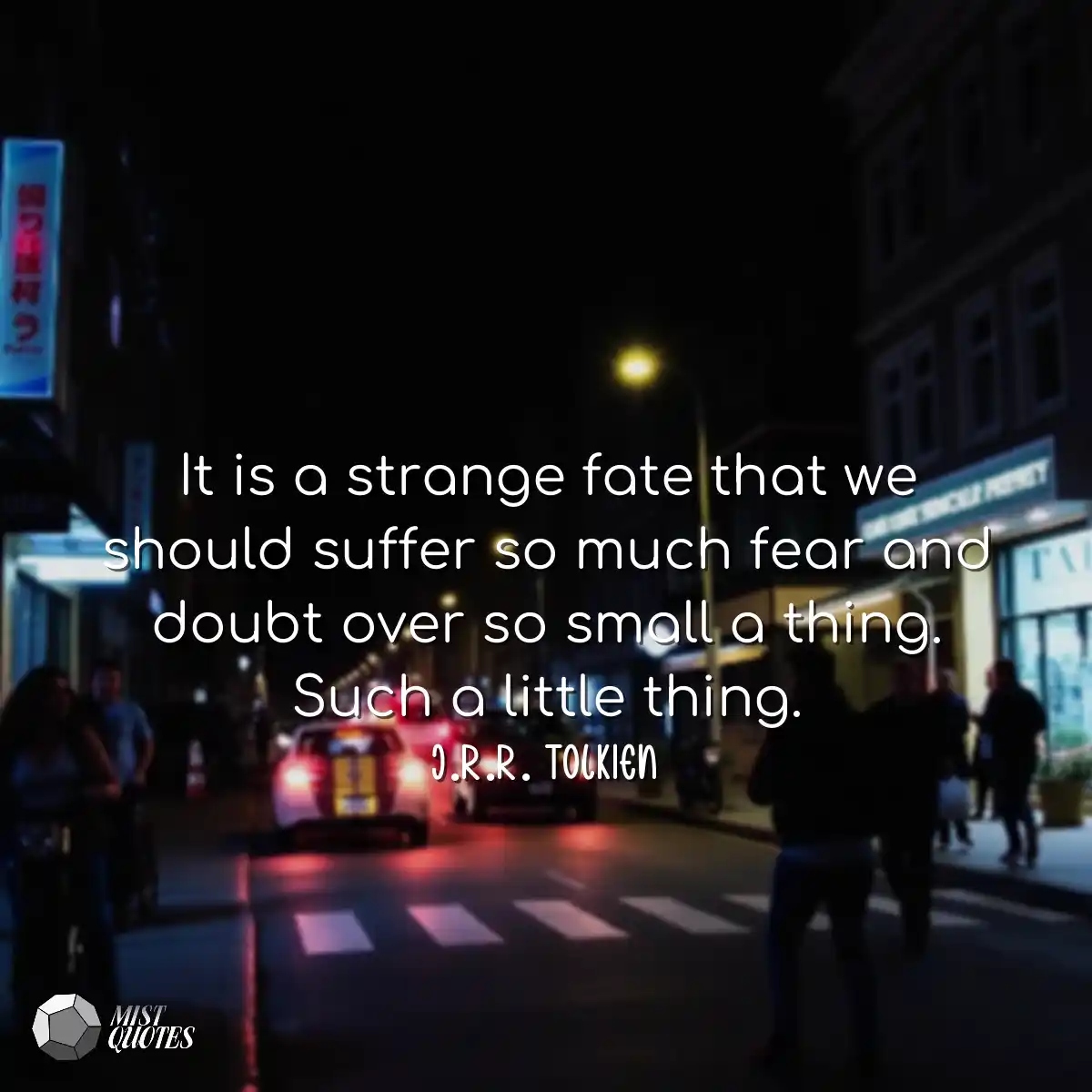 It is a strange fate that we should suff