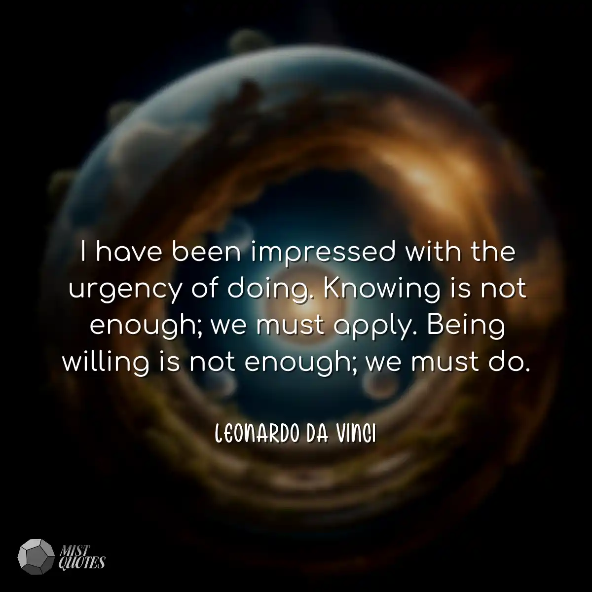 I have been impressed with the urgency of doing. K