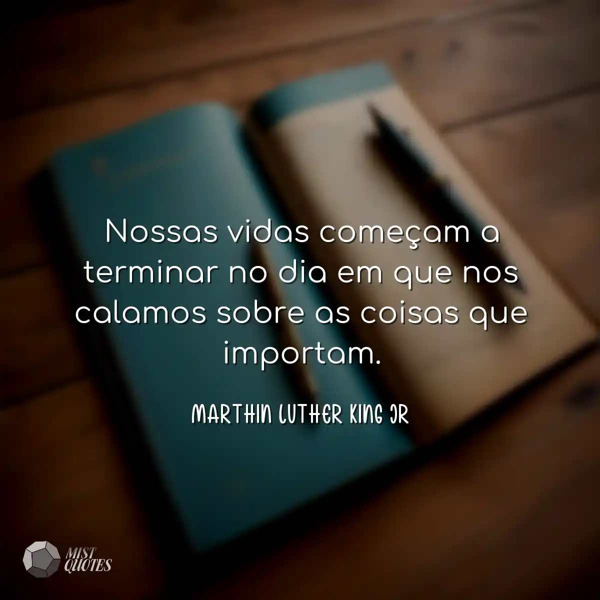 Nossas vidas começam a terminar no dia em que nos 