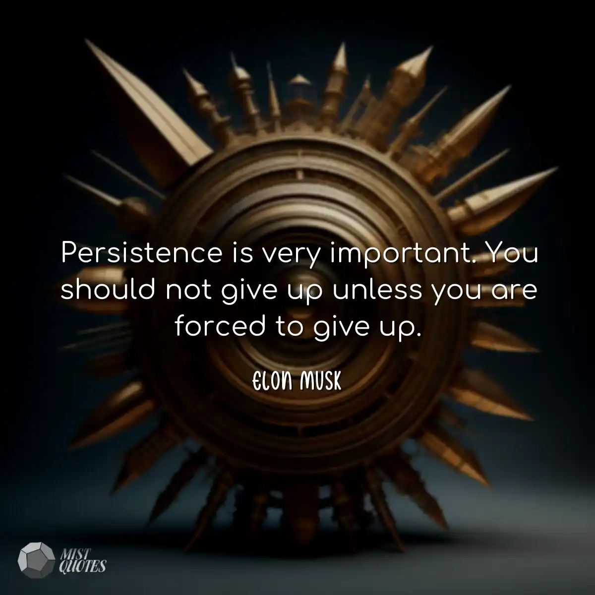 Persistence is very important. You should not give