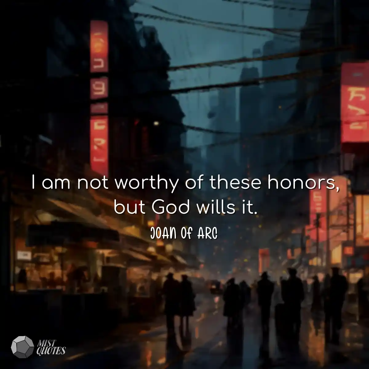 I am not worthy of these honors, but God