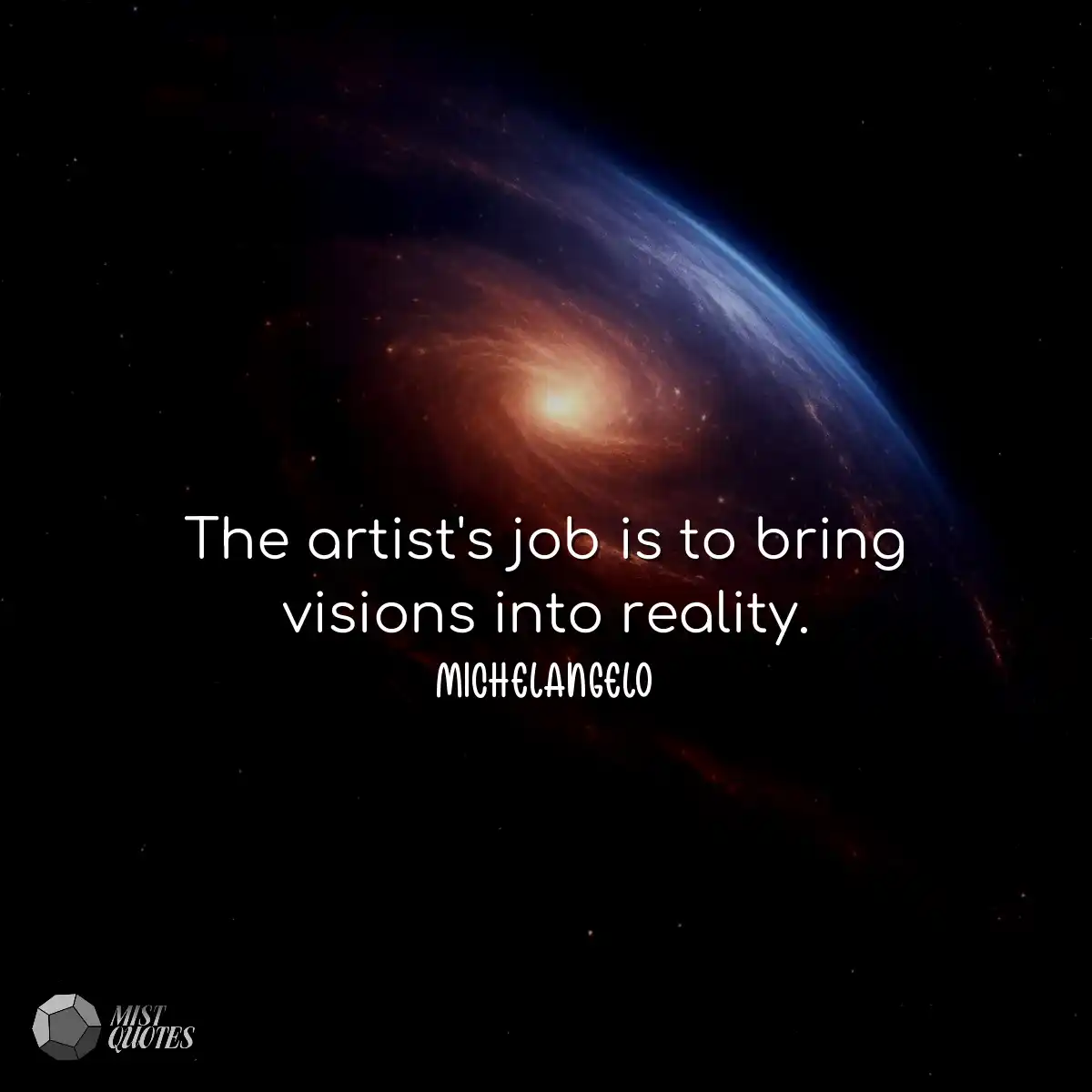The artist's job is to bring visions int
