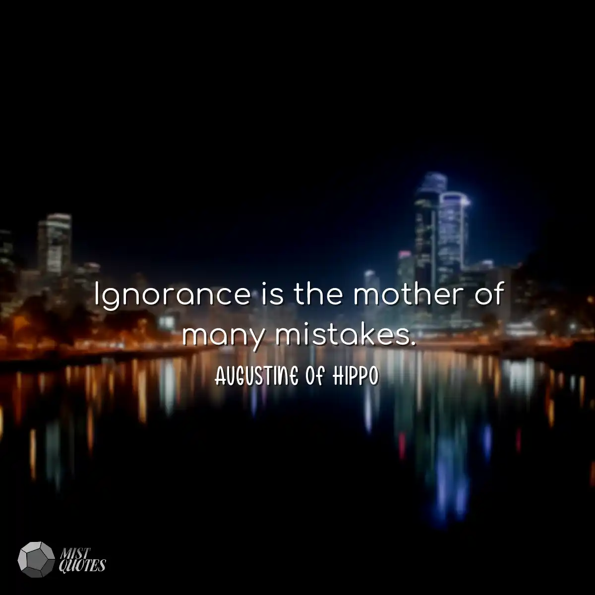Ignorance is the mother of many mistakes