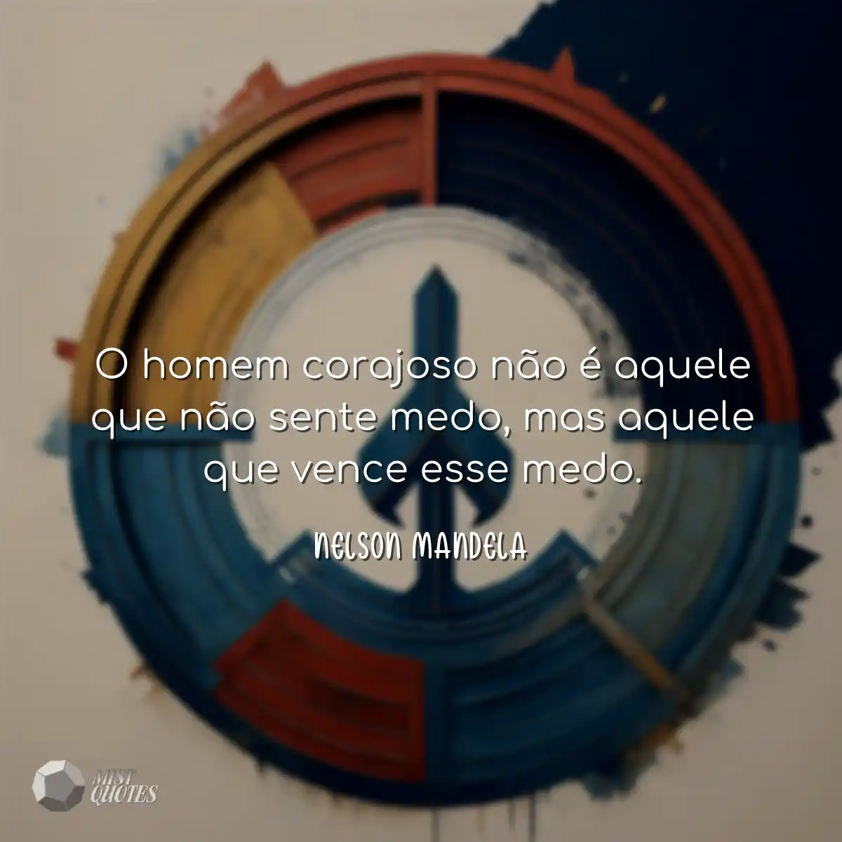O homem corajoso não é aquele que não sente medo, 