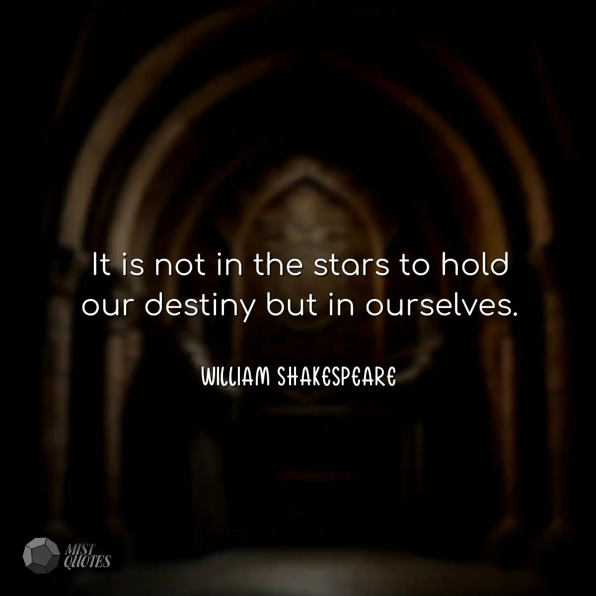It is not in the stars to hold our destiny but in 