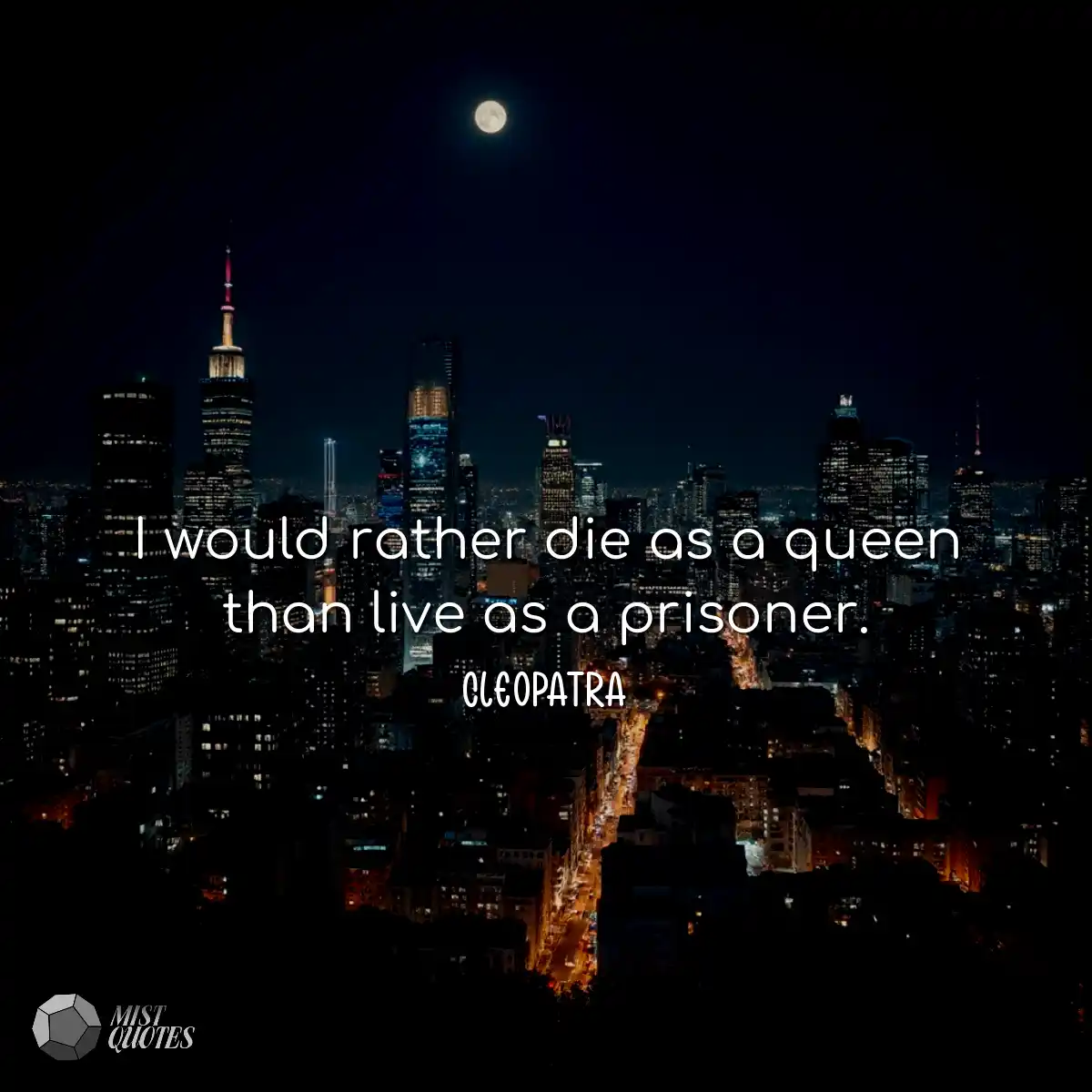 I would rather die as a queen than live 