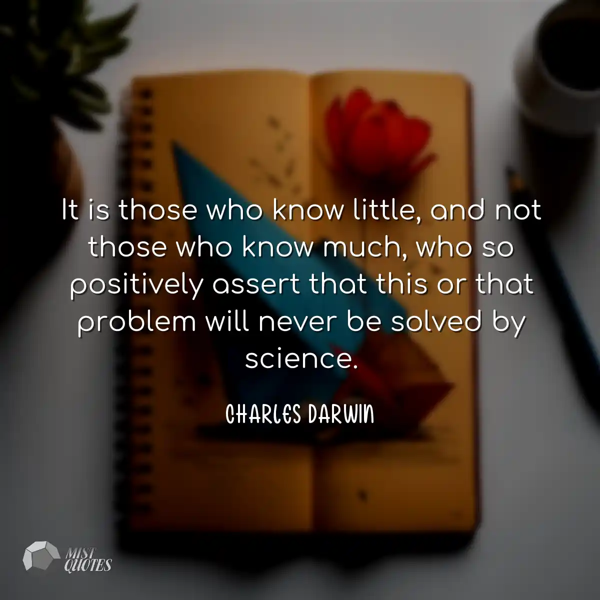 It is those who know little, and not tho