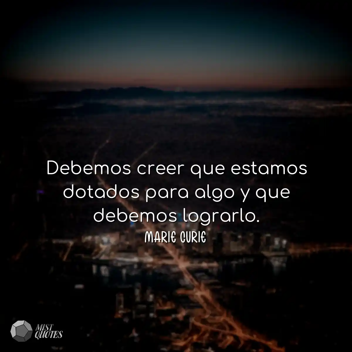 Debemos creer que estamos dotados para algo y que 
